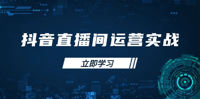 （14250期）抖音直播间运营实战48+50期：学习账号管理与流量模型 掌握付费推广提升GMV-轻创终点站