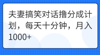 夫妻搞笑对话撸分成计划，每天十分钟，月入1000+-轻创终点站